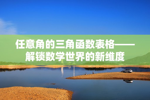 任意角的三角函数表格——解锁数学世界的新维度