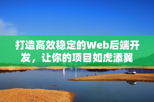 打造高效稳定的Web后端开发，让你的项目如虎添翼