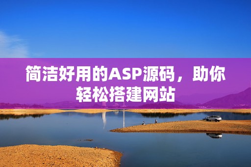 简洁好用的ASP源码，助你轻松搭建网站