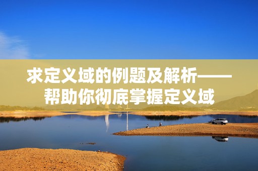 求定义域的例题及解析——帮助你彻底掌握定义域