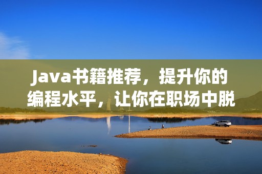 Java书籍推荐，提升你的编程水平，让你在职场中脱颖而出