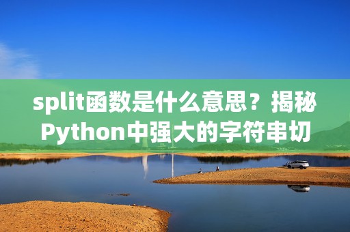 split函数是什么意思？揭秘Python中强大的字符串切割功能