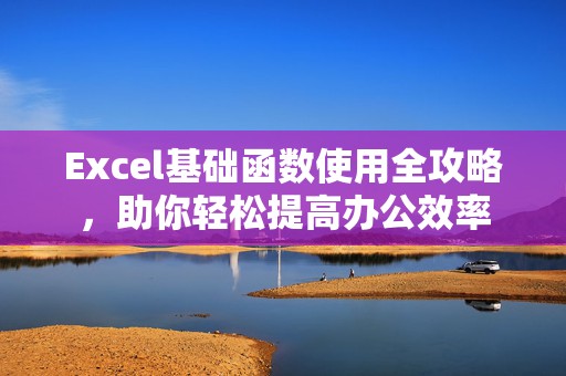Excel基础函数使用全攻略，助你轻松提高办公效率
