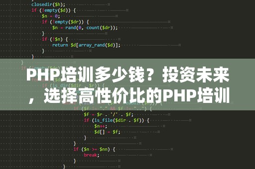 PHP培训多少钱？投资未来，选择高性价比的PHP培训课程