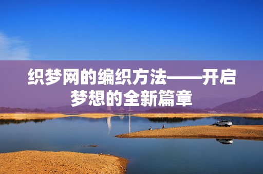 织梦网的编织方法——开启梦想的全新篇章