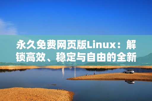 永久免费网页版Linux：解锁高效、稳定与自由的全新体验