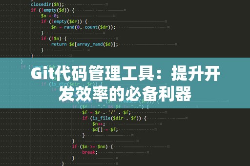 Git代码管理工具：提升开发效率的必备利器
