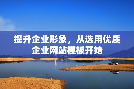 提升企业形象，从选用优质企业网站模板开始