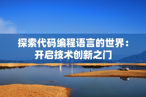 探索代码编程语言的世界：开启技术创新之门