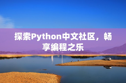 探索Python中文社区，畅享编程之乐