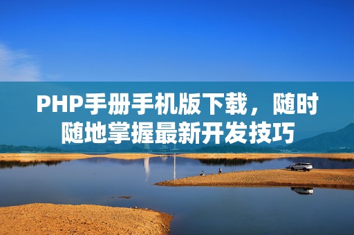 PHP手册手机版下载，随时随地掌握最新开发技巧