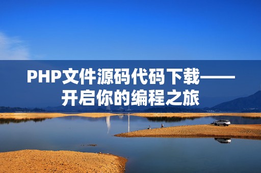 PHP文件源码代码下载——开启你的编程之旅