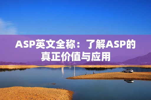 ASP英文全称：了解ASP的真正价值与应用