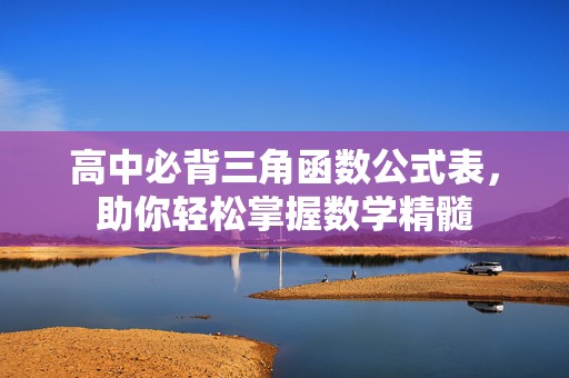 高中必背三角函数公式表，助你轻松掌握数学精髓