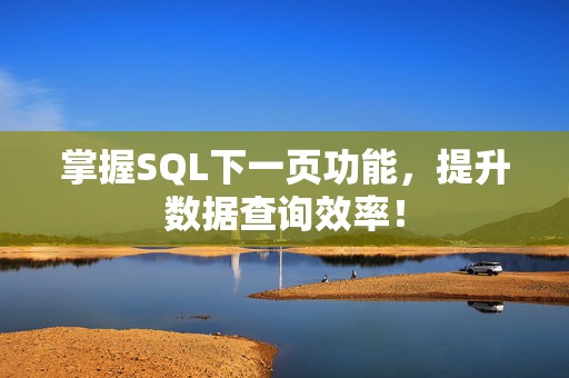 掌握SQL下一页功能，提升数据查询效率！