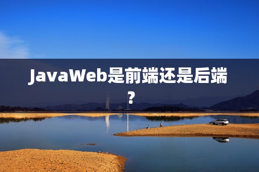 JavaWeb是前端还是后端？