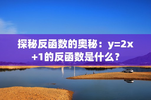 探秘反函数的奥秘：y=2x+1的反函数是什么？