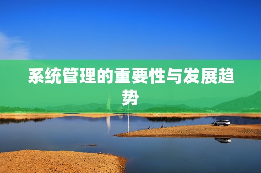 系统管理的重要性与发展趋势