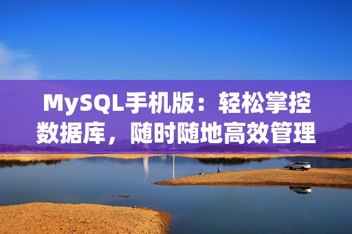 MySQL手机版：轻松掌控数据库，随时随地高效管理