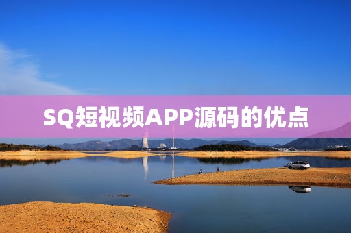 SQ短视频APP源码的优点