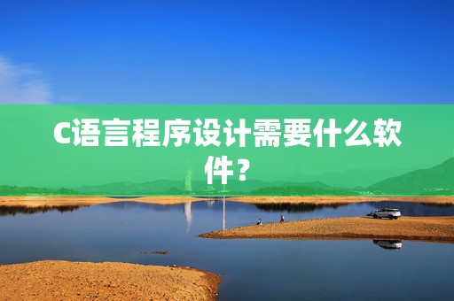 C语言程序设计需要什么软件？