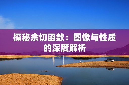 探秘余切函数：图像与性质的深度解析