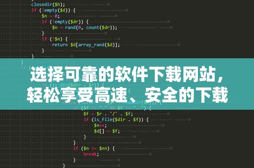 选择可靠的软件下载网站，轻松享受高速、安全的下载体验