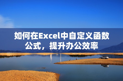 如何在Excel中自定义函数公式，提升办公效率