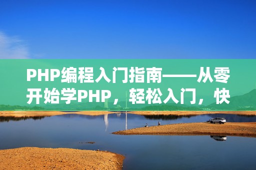 PHP编程入门指南——从零开始学PHP，轻松入门，快速上手