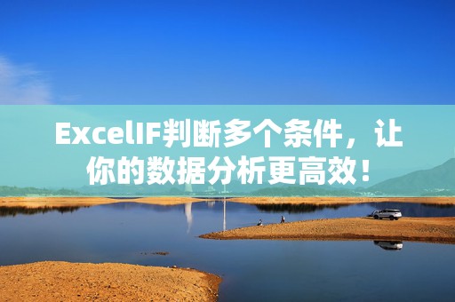 ExcelIF判断多个条件，让你的数据分析更高效！