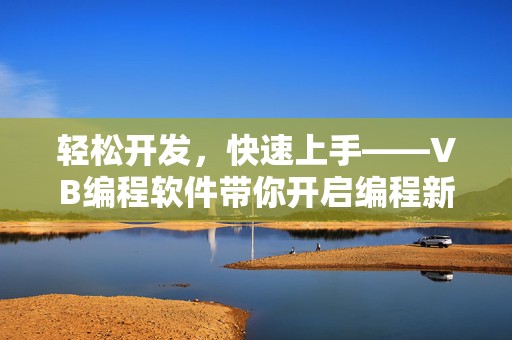 轻松开发，快速上手——VB编程软件带你开启编程新世界