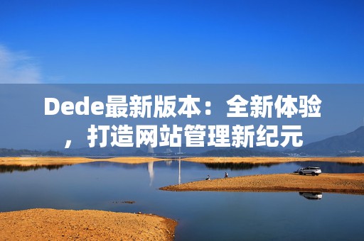 Dede最新版本：全新体验，打造网站管理新纪元
