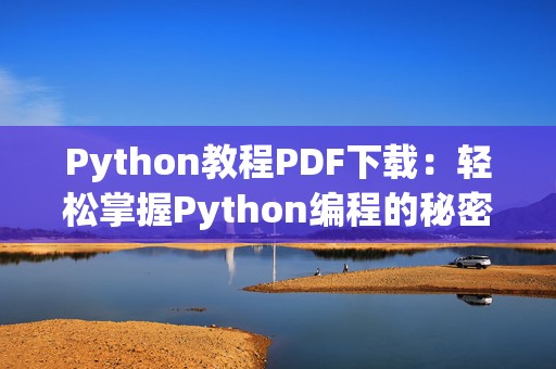 Python教程PDF下载：轻松掌握Python编程的秘密