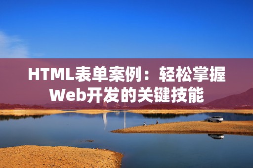HTML表单案例：轻松掌握Web开发的关键技能