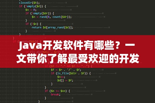 Java开发软件有哪些？一文带你了解最受欢迎的开发工具！