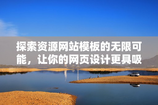 探索资源网站模板的无限可能，让你的网页设计更具吸引力