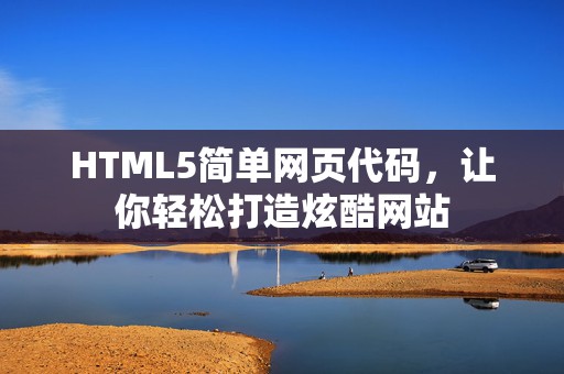 HTML5简单网页代码，让你轻松打造炫酷网站