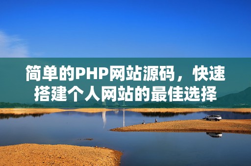 简单的PHP网站源码，快速搭建个人网站的最佳选择