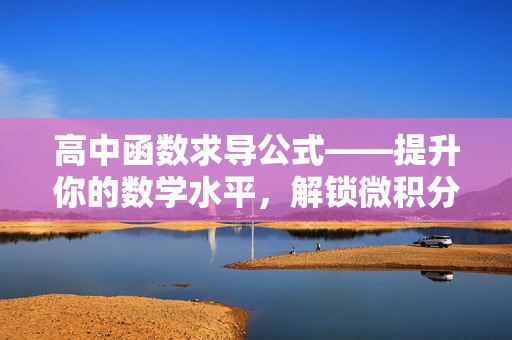 高中函数求导公式——提升你的数学水平，解锁微积分的奥秘！