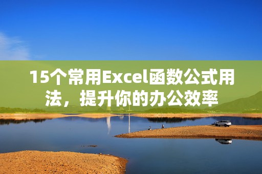 15个常用Excel函数公式用法，提升你的办公效率