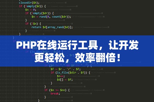 PHP在线运行工具，让开发更轻松，效率翻倍！