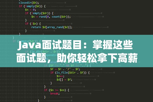 Java面试题目：掌握这些面试题，助你轻松拿下高薪工作！