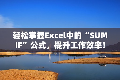 轻松掌握Excel中的“SUMIF”公式，提升工作效率！