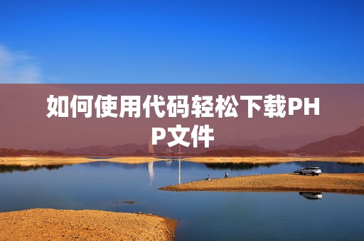 如何使用代码轻松下载PHP文件