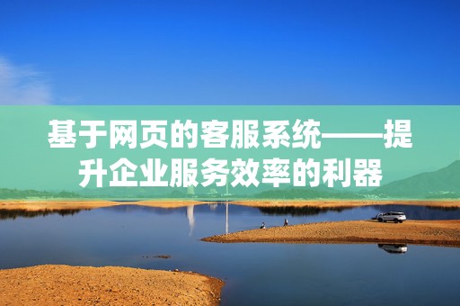 基于网页的客服系统——提升企业服务效率的利器