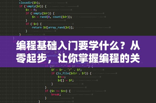 编程基础入门要学什么？从零起步，让你掌握编程的关键技能！