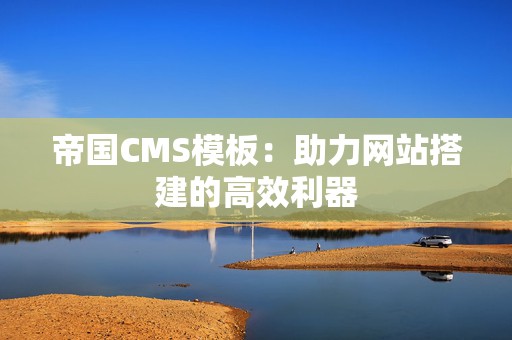 帝国CMS模板：助力网站搭建的高效利器