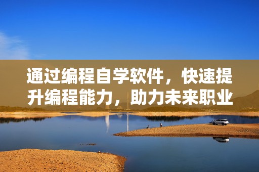 通过编程自学软件，快速提升编程能力，助力未来职业发展