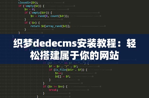 织梦dedecms安装教程：轻松搭建属于你的网站