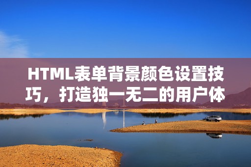 HTML表单背景颜色设置技巧，打造独一无二的用户体验